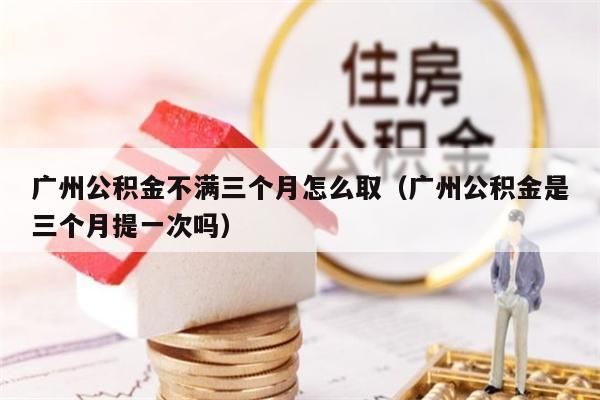 淮安公积金不满三个月怎么取（淮安公积金是三个月提一次吗）